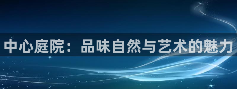 摩根娱乐挂机项目：中心庭院：品味自然与艺术的魅力
