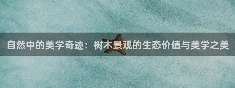 摩根娱乐app：自然中的美学奇迹：树木景观的生态价值与美学之美