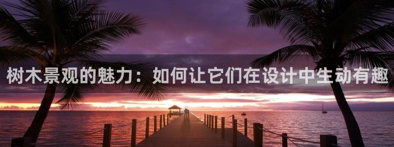 浙江义乌摩根娱乐场所:树木景观的魅力:如何让它们在设计中生动有趣